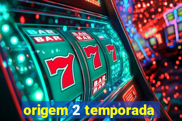 origem 2 temporada