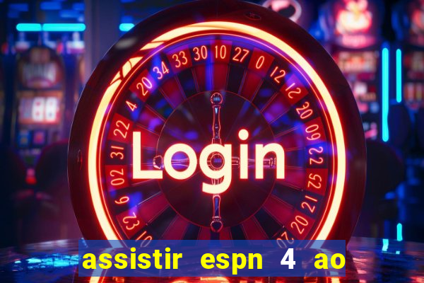 assistir espn 4 ao vivo gratis