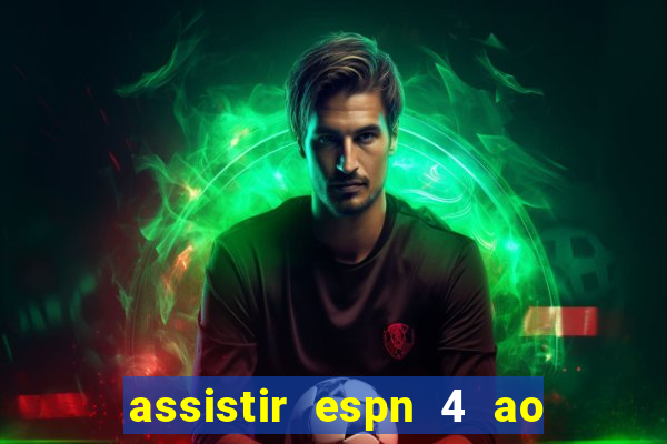 assistir espn 4 ao vivo gratis