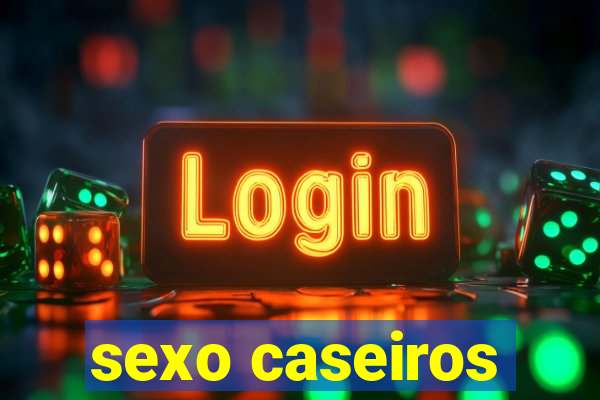 sexo caseiros