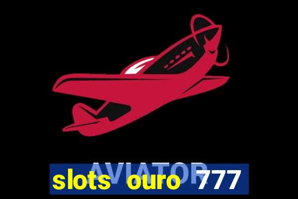 slots ouro 777 play store