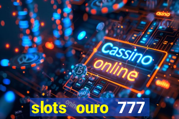 slots ouro 777 play store