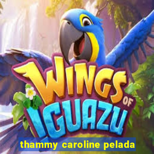 thammy caroline pelada