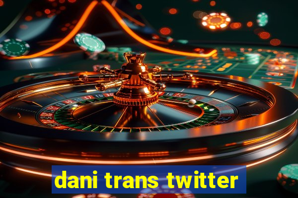 dani trans twitter