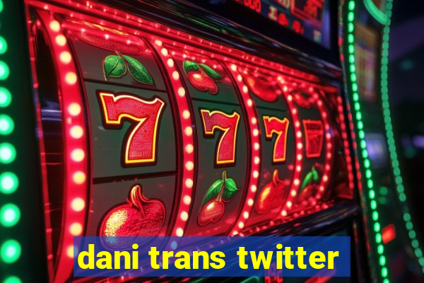 dani trans twitter