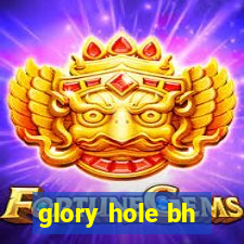 glory hole bh