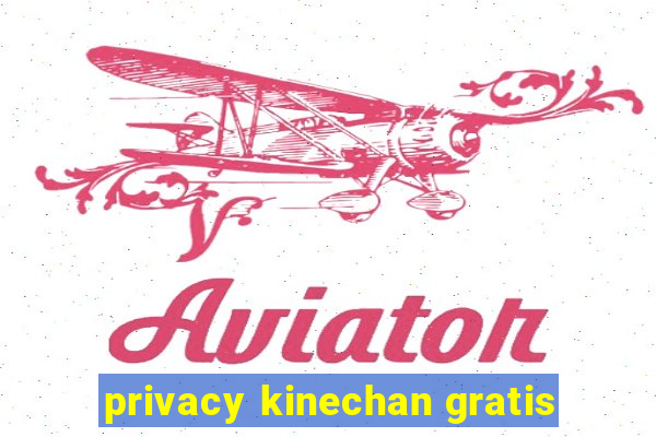 privacy kinechan gratis