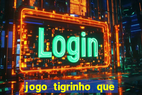 jogo tigrinho que da bonus no cadastro