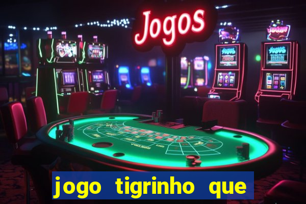 jogo tigrinho que da bonus no cadastro