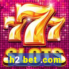 h2 bet .com