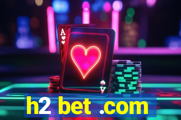 h2 bet .com