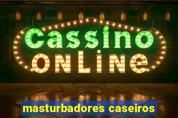 masturbadores caseiros