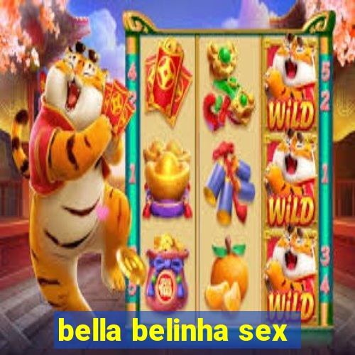 bella belinha sex