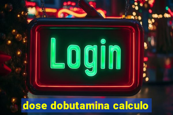 dose dobutamina calculo