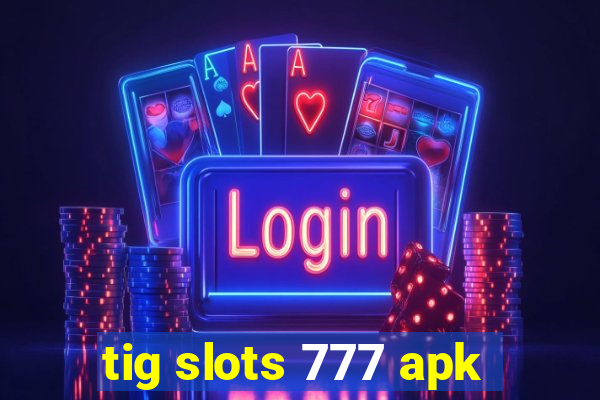 tig slots 777 apk