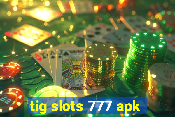 tig slots 777 apk