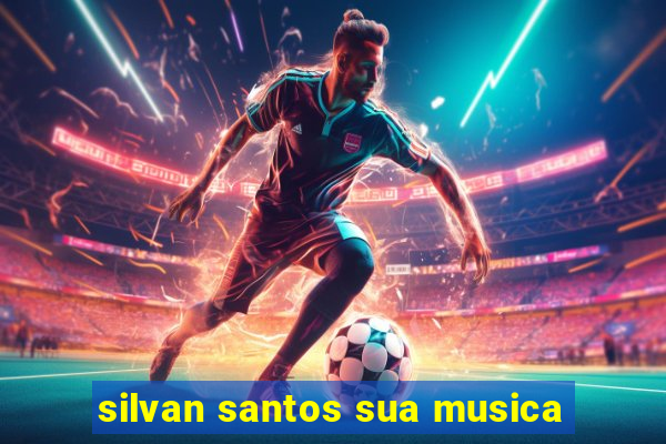 silvan santos sua musica