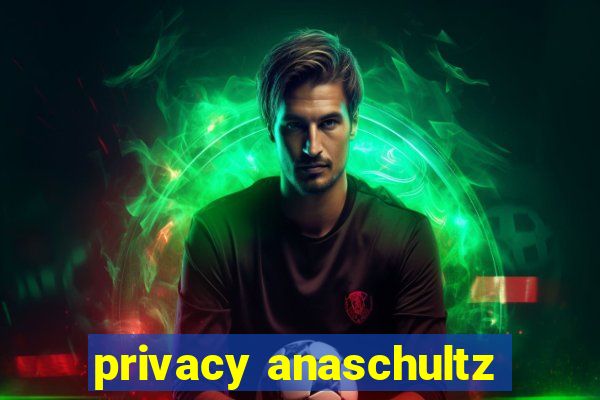 privacy anaschultz