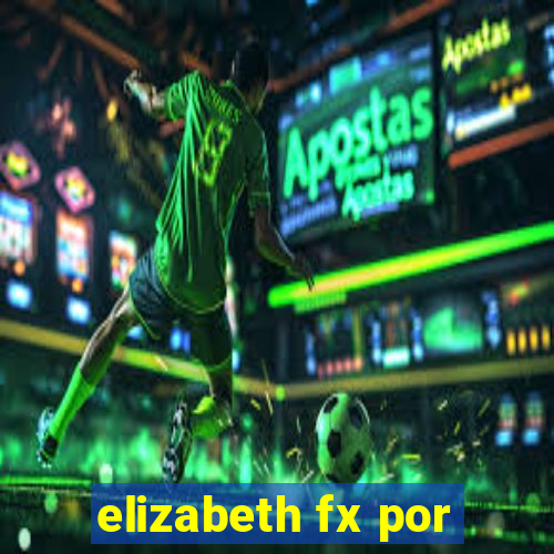 elizabeth fx por