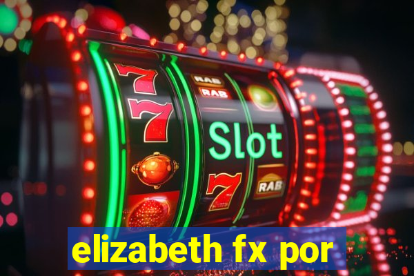 elizabeth fx por