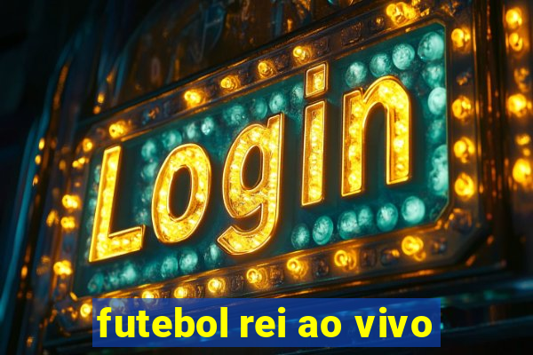 futebol rei ao vivo