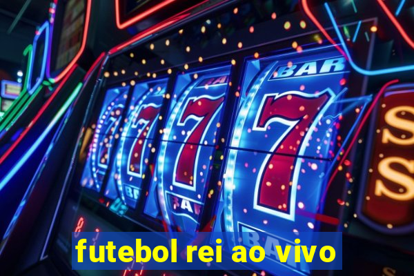 futebol rei ao vivo