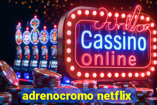 adrenocromo netflix