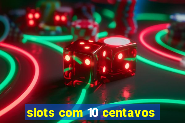 slots com 10 centavos