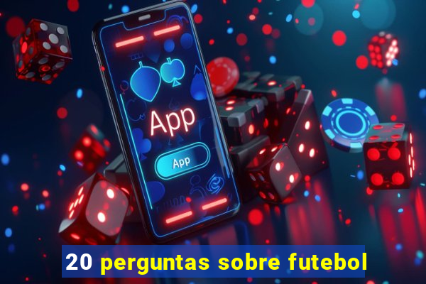 20 perguntas sobre futebol