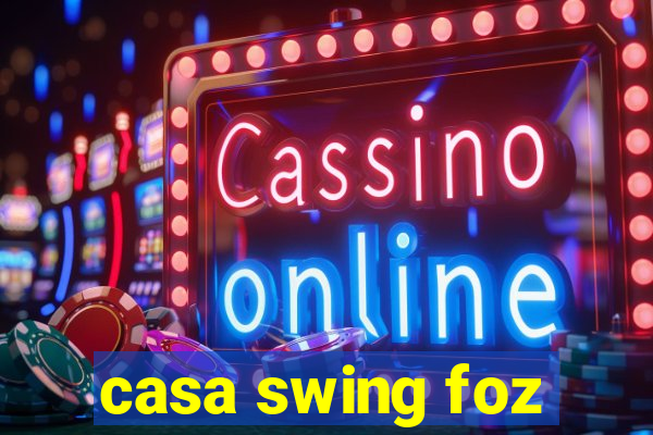 casa swing foz