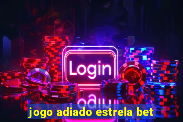 jogo adiado estrela bet