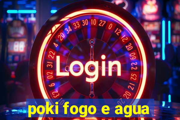 poki fogo e agua