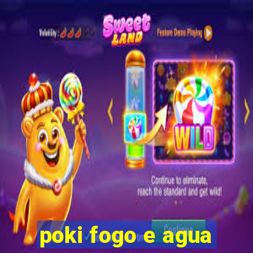 poki fogo e agua