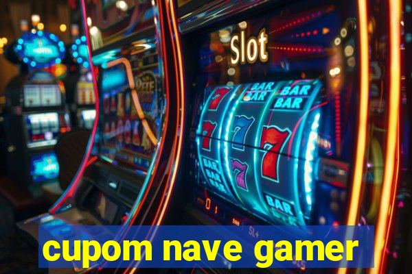 cupom nave gamer