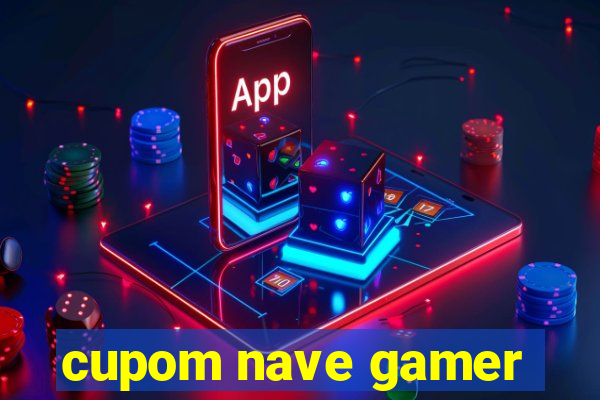 cupom nave gamer