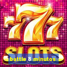 battle 8 minutos