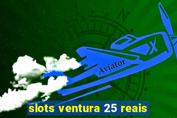 slots ventura 25 reais