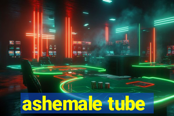 ashemale tube