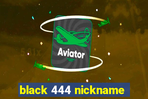 black 444 nickname