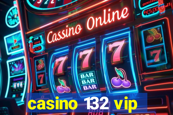 casino 132 vip