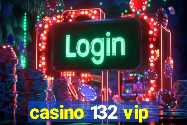 casino 132 vip