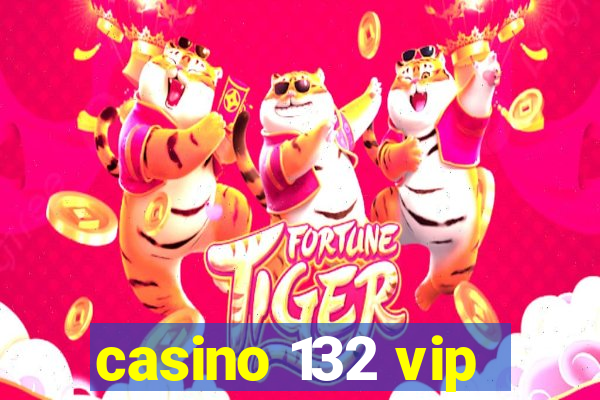 casino 132 vip