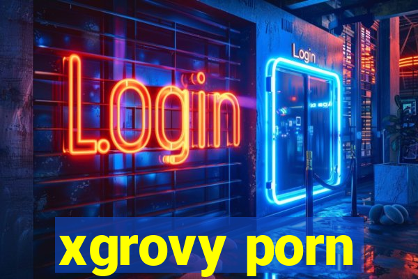 xgrovy porn