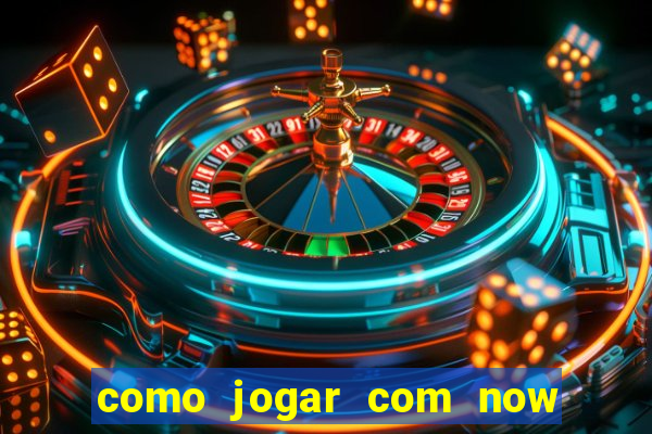 como jogar com now no big win