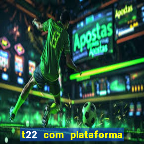 t22 com plataforma de jogos