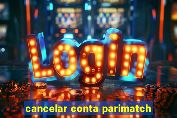 cancelar conta parimatch