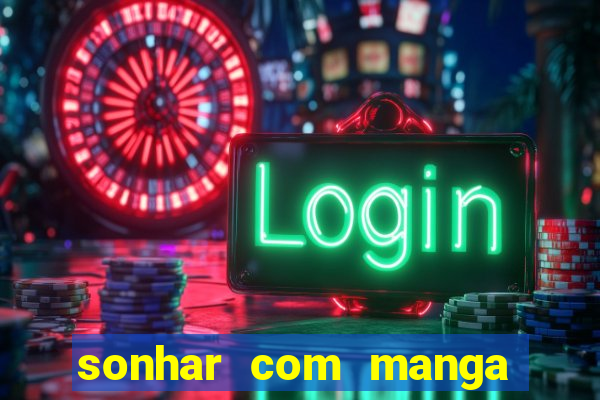 sonhar com manga madura jogo do bicho