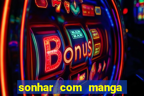 sonhar com manga madura jogo do bicho