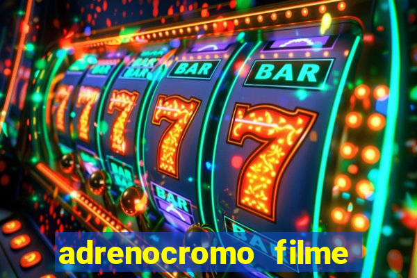 adrenocromo filme completo dublado