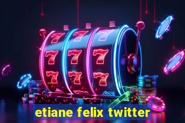 etiane felix twitter